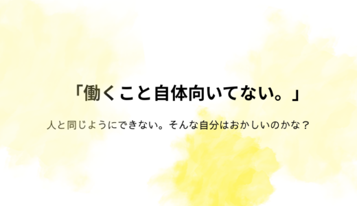 働くこと自体向いてない。そんな自分はおかしいのか？